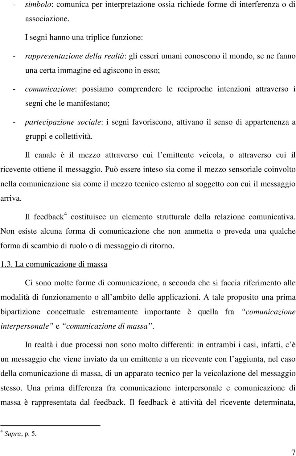 reciproche intenzioni attraverso i segni che le manifestano; - partecipazione sociale: i segni favoriscono, attivano il senso di appartenenza a gruppi e collettività.