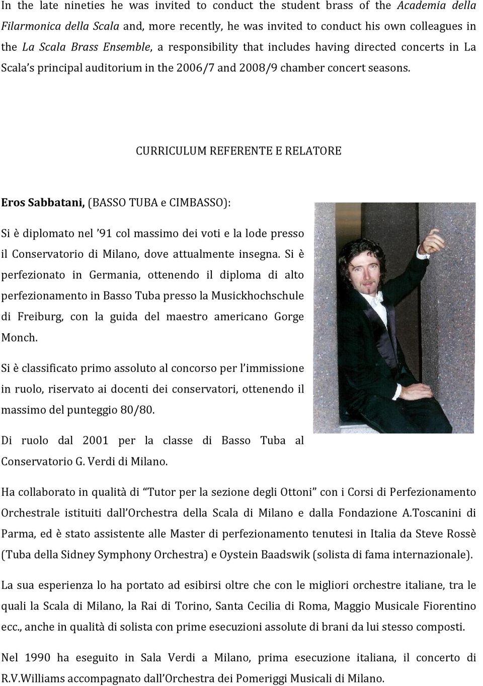 CURRICULUM REFERENTE E RELATORE Eros Sabbatani, (BASSO TUBA e CIMBASSO): Si è diplomato nel 91 col massimo dei voti e la lode presso il Conservatorio di Milano, dove attualmente insegna.