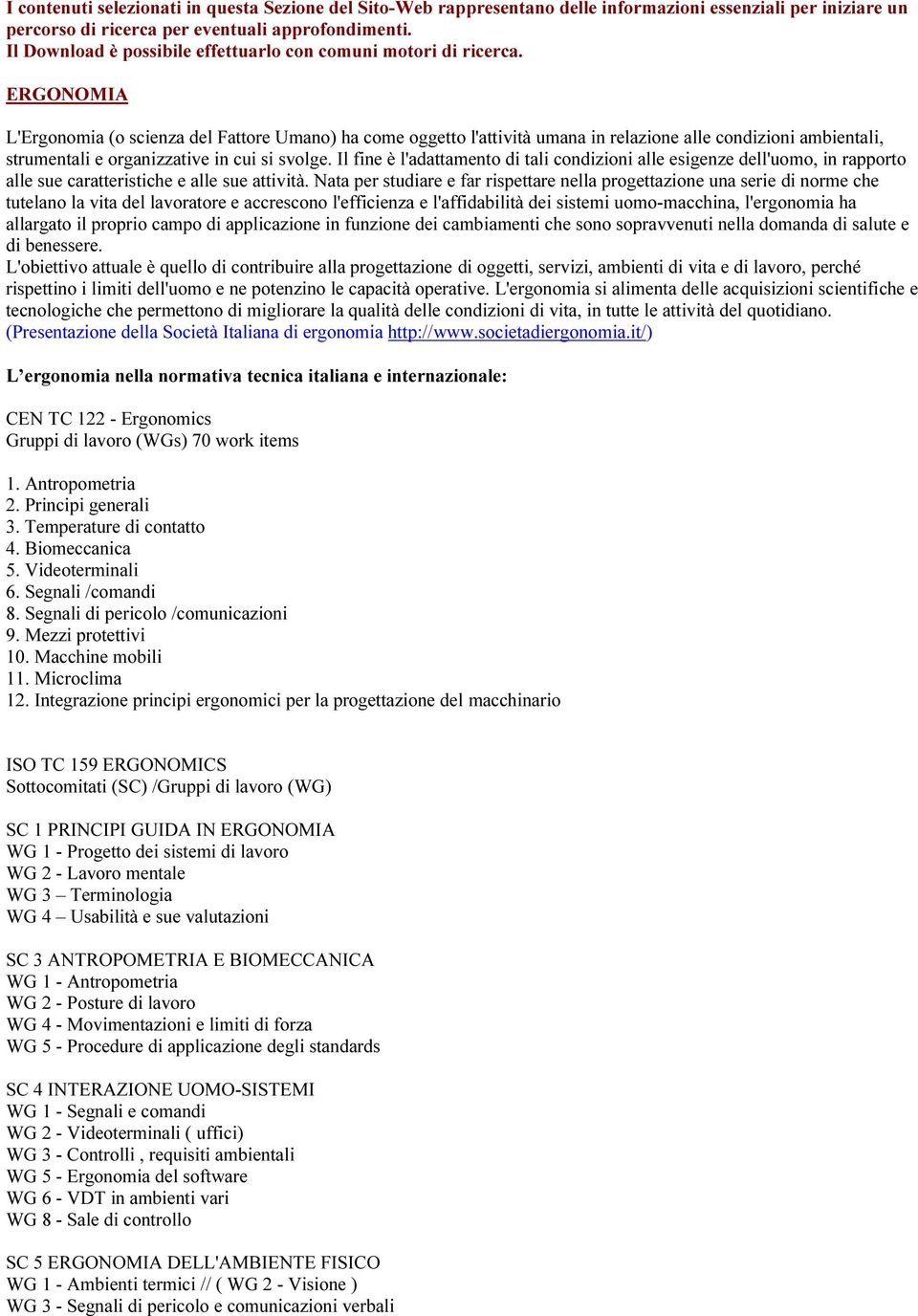 ERGONOMIA L'Ergonomia (o scienza del Fattore Umano) ha come oggetto l'attività umana in relazione alle condizioni ambientali, strumentali e organizzative in cui si svolge.