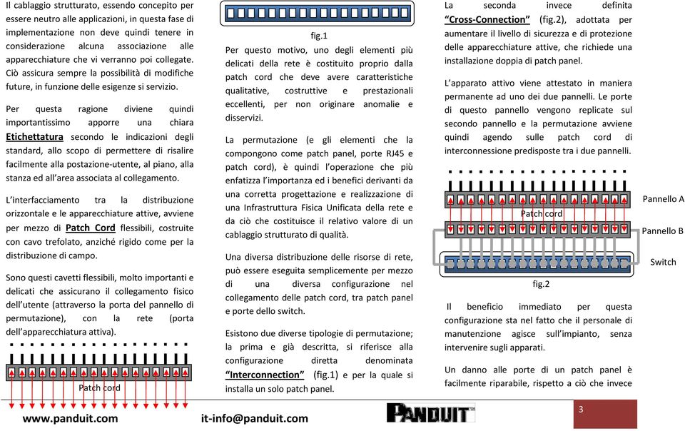 Per questa ragione diviene quindi importantissimo apporre una chiara Etichettatura secondo le indicazioni degli standard, allo scopo di permettere di risalire facilmente alla postazione-utente, al