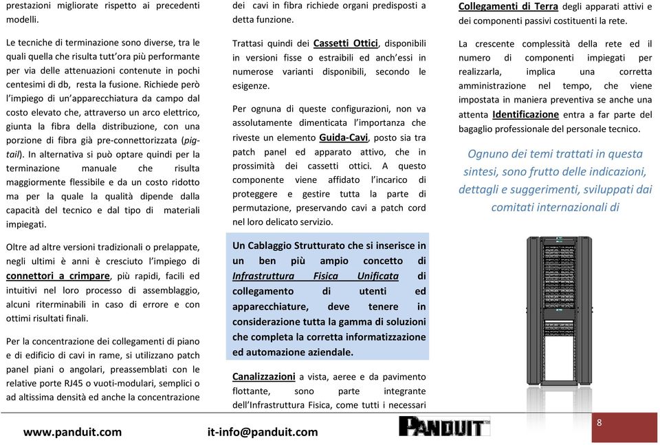 Richiede però l impiego di un apparecchiatura da campo dal costo elevato che, attraverso un arco elettrico, giunta la fibra della distribuzione, con una porzione di fibra già pre-connettorizzata