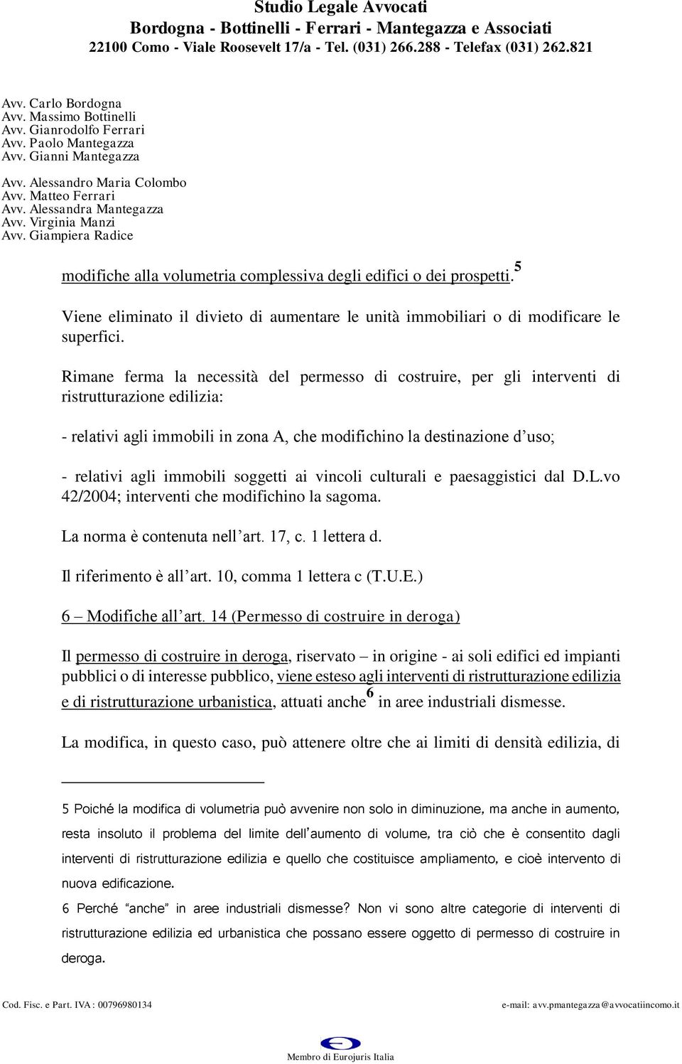 immobili soggetti ai vincoli culturali e paesaggistici dal D.L.vo 42/2004; interventi che modifichino la sagoma. La norma è contenuta nell art. 17, c. 1 lettera d. Il riferimento è all art.