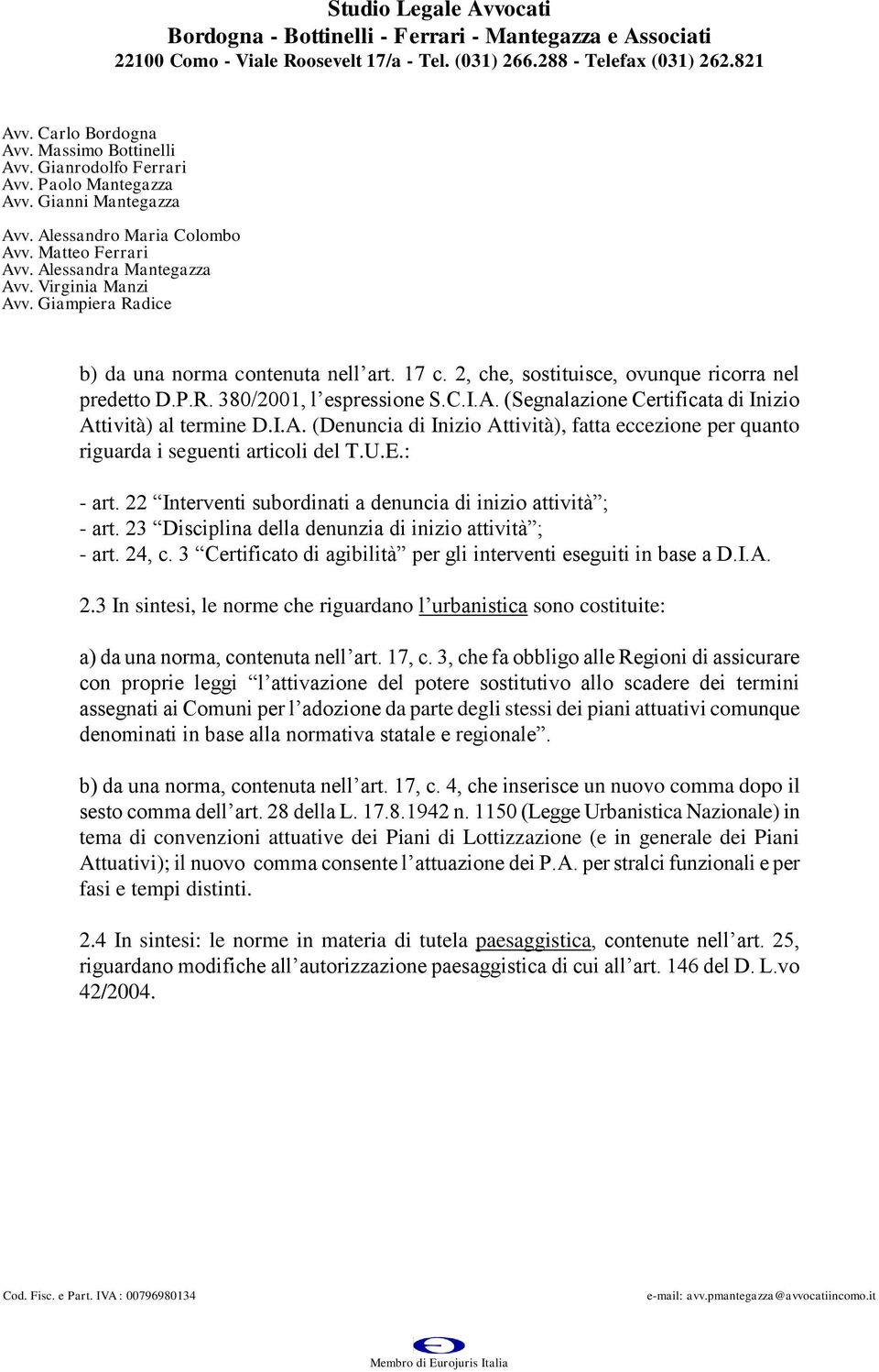 22 Interventi subordinati a denuncia di inizio attività ; - art. 23 Disciplina della denunzia di inizio attività ; - art. 24, c. 3 Certificato di agibilità per gli interventi eseguiti in base a D.I.A.