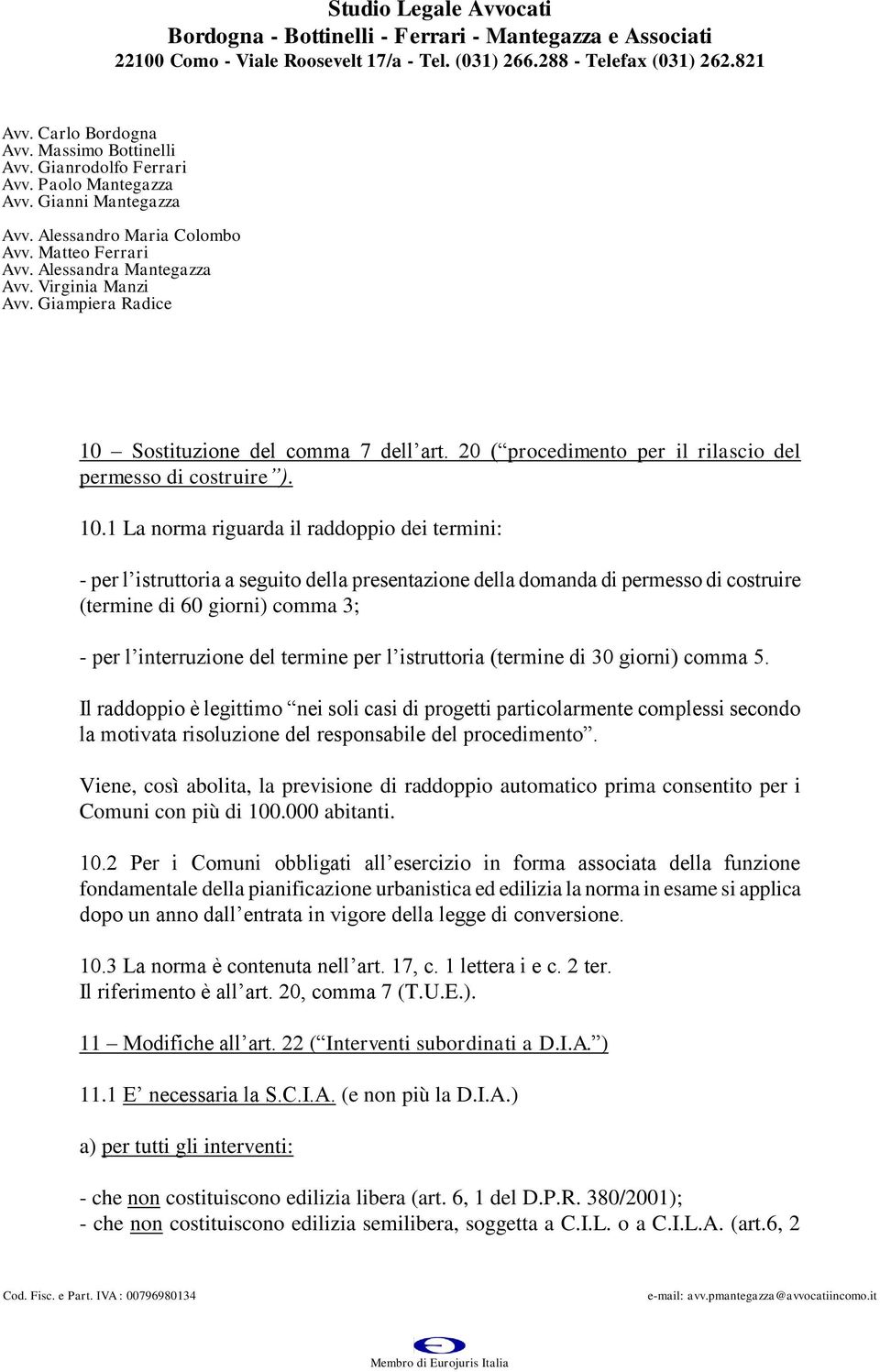 per l istruttoria (termine di 30 giorni) comma 5. Il raddoppio è legittimo nei soli casi di progetti particolarmente complessi secondo la motivata risoluzione del responsabile del procedimento.