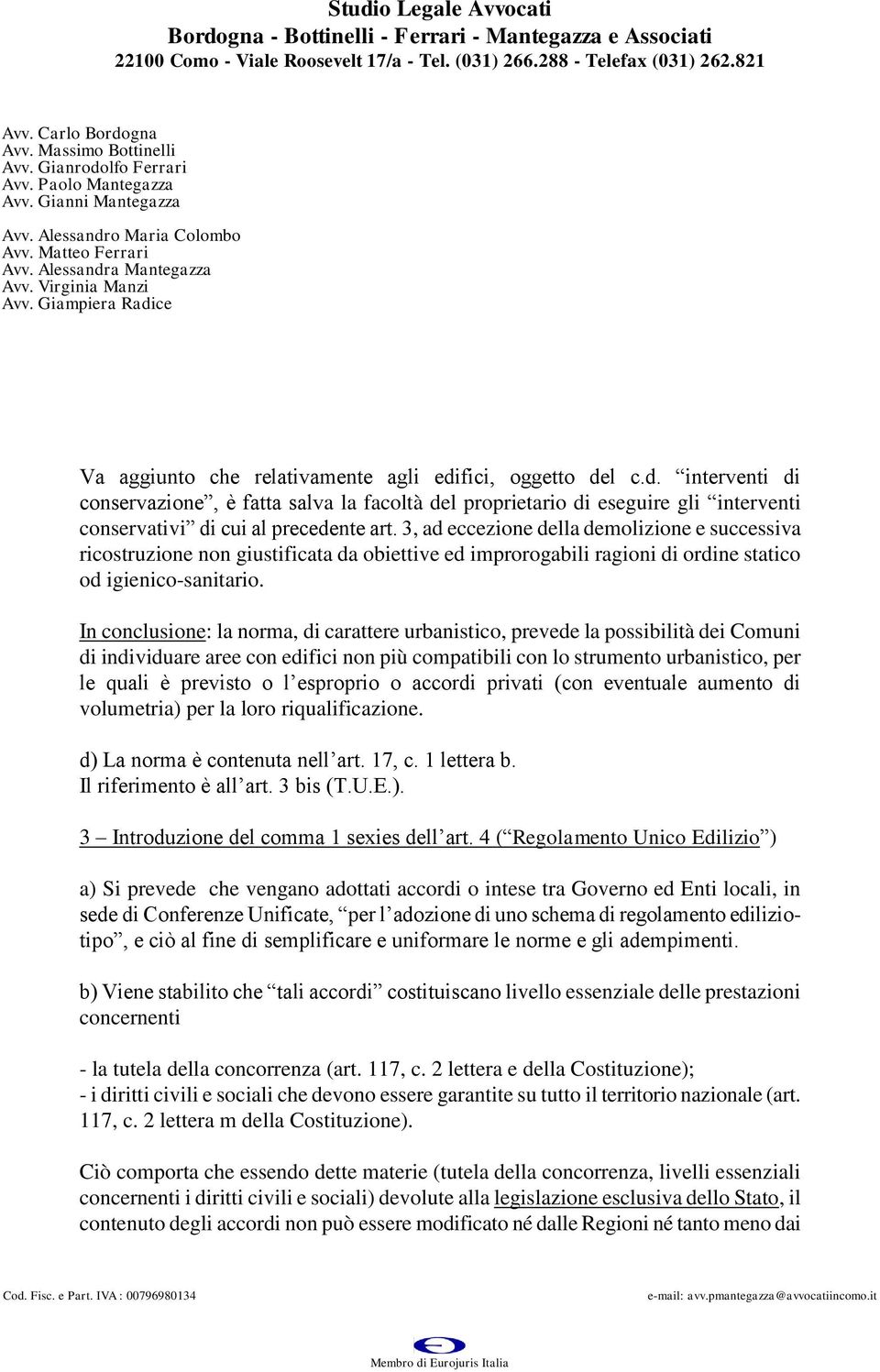 In conclusione: la norma, di carattere urbanistico, prevede la possibilità dei Comuni di individuare aree con edifici non più compatibili con lo strumento urbanistico, per le quali è previsto o l