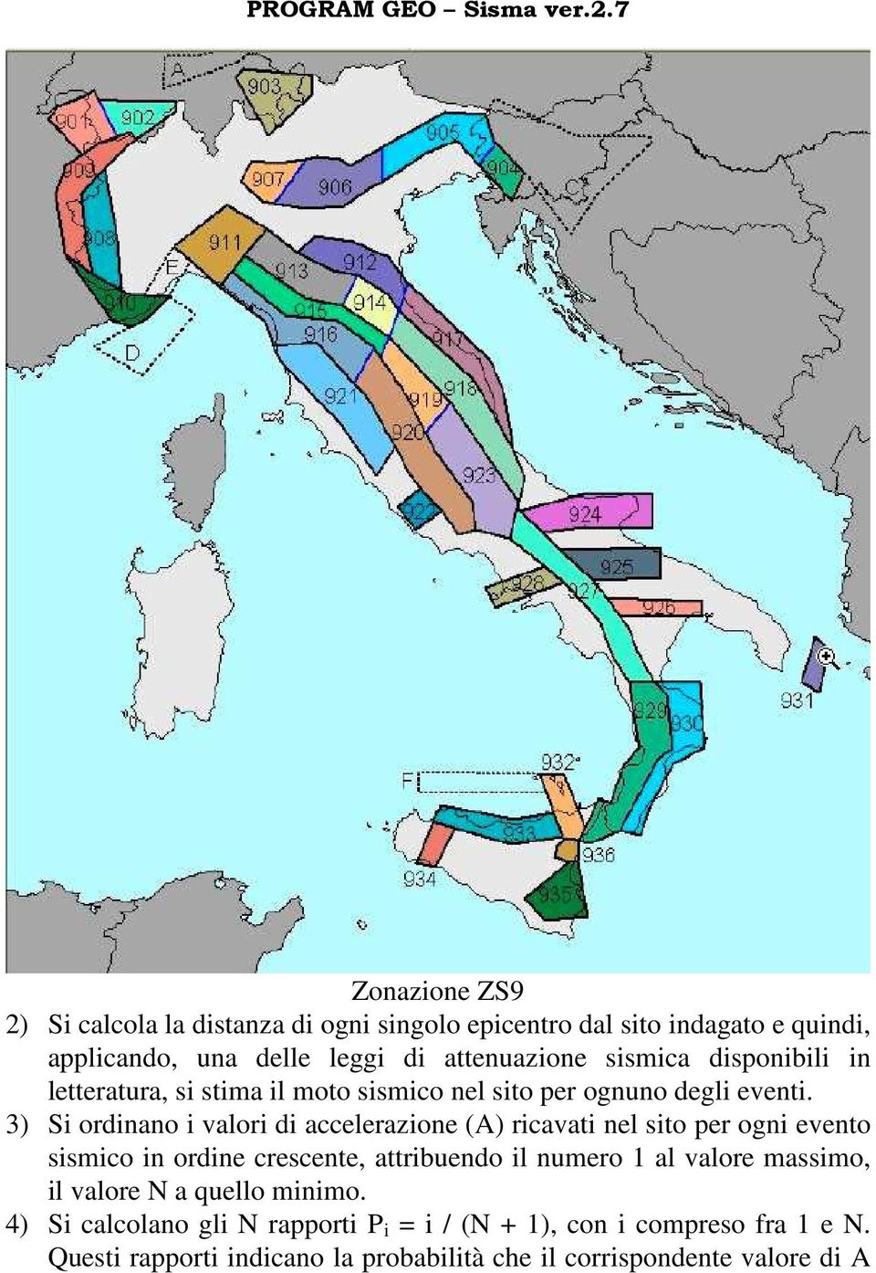 3) Si ordinano i valori di accelerazione (A) ricavati nel sito per ogni evento sismico in ordine crescente, attribuendo il numero 1 al