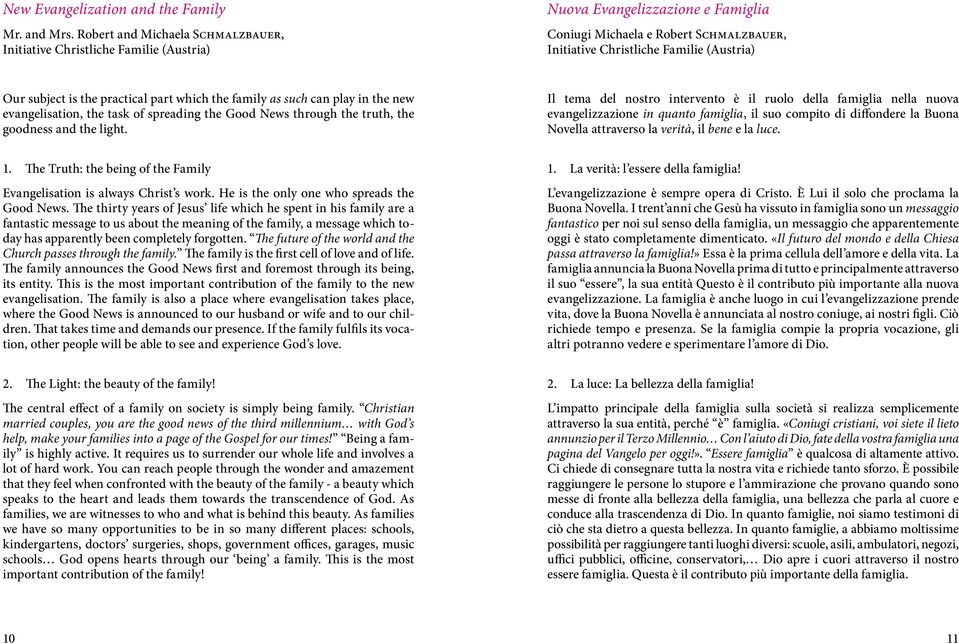 subject is the practical part which the family as such can play in the new evangelisation, the task of spreading the Good News through the truth, the goodness and the light.