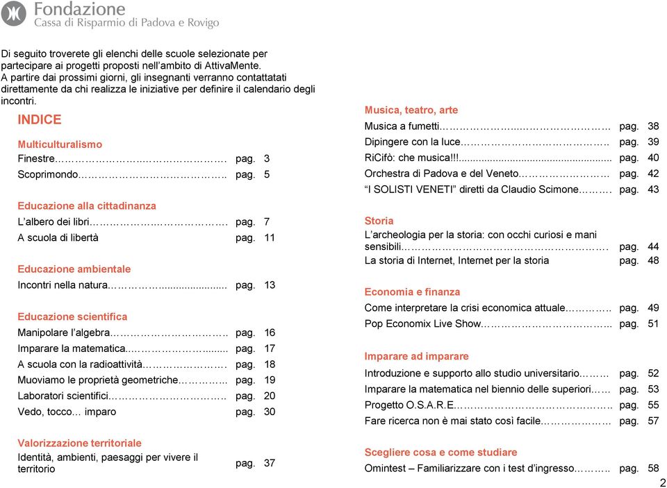 3 Scoprimondo.. pag. 5 Educazione alla cittadinanza L albero dei libri.. pag. 7 A scuola di libertà pag. 11 Educazione ambientale Incontri nella natura... pag. 13 Educazione scientifica Manipolare l algebra.