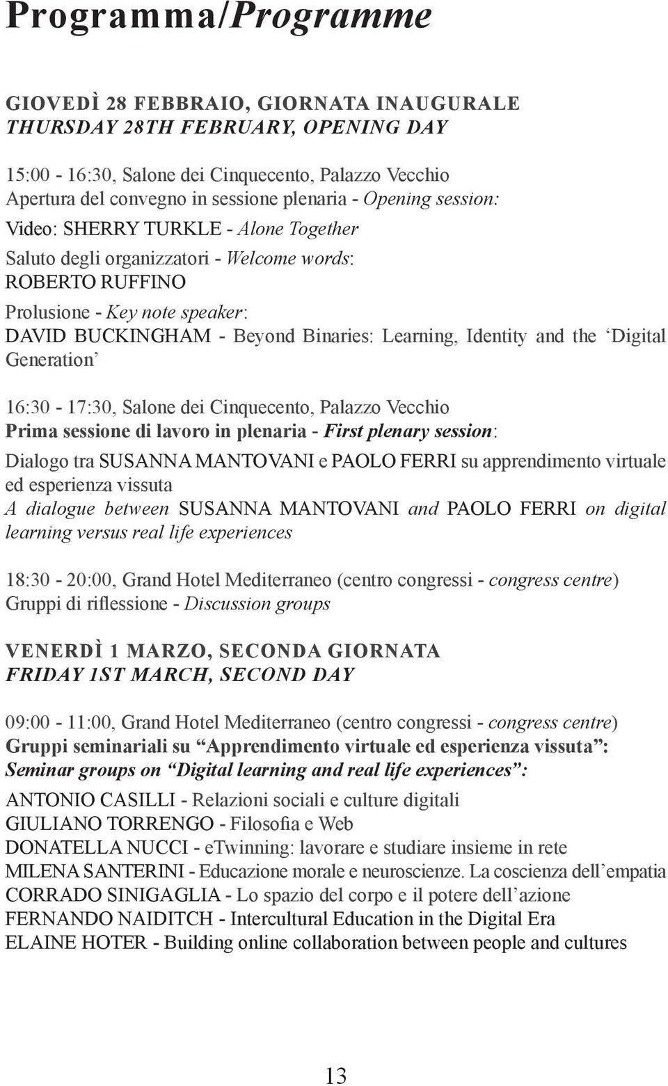 Identity and the Digital Generation 16:30-17:30, Salone dei Cinquecento, Palazzo Vecchio Prima sessione di lavoro in plenaria - First plenary session: Dialogo tra SUSANNA MANTOVANI e PAOLO FERRI su