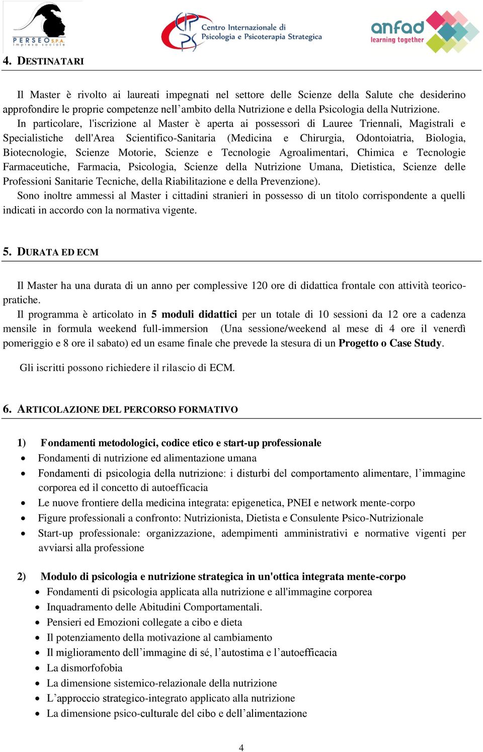 In particolare, l'iscrizione al Master è aperta ai possessori di Lauree Triennali, Magistrali e Specialistiche dell'area Scientifico-Sanitaria (Medicina e Chirurgia, Odontoiatria, Biologia,