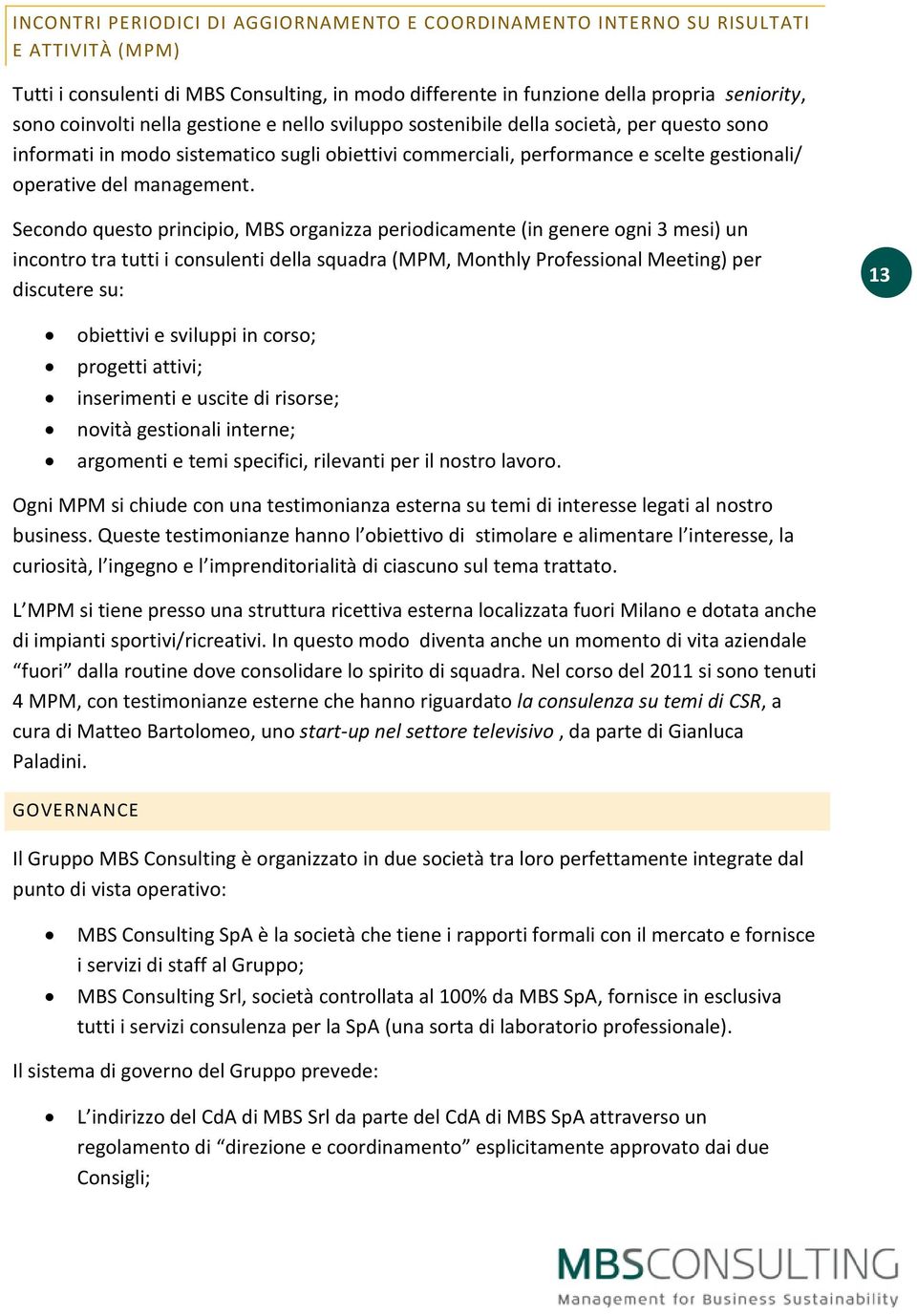 Secondo questo principio, MBS organizza periodicamente (in genere ogni 3 mesi) un incontro tra tutti i consulenti della squadra (MPM, Monthly Professional Meeting) per discutere su: 13 obiettivi e