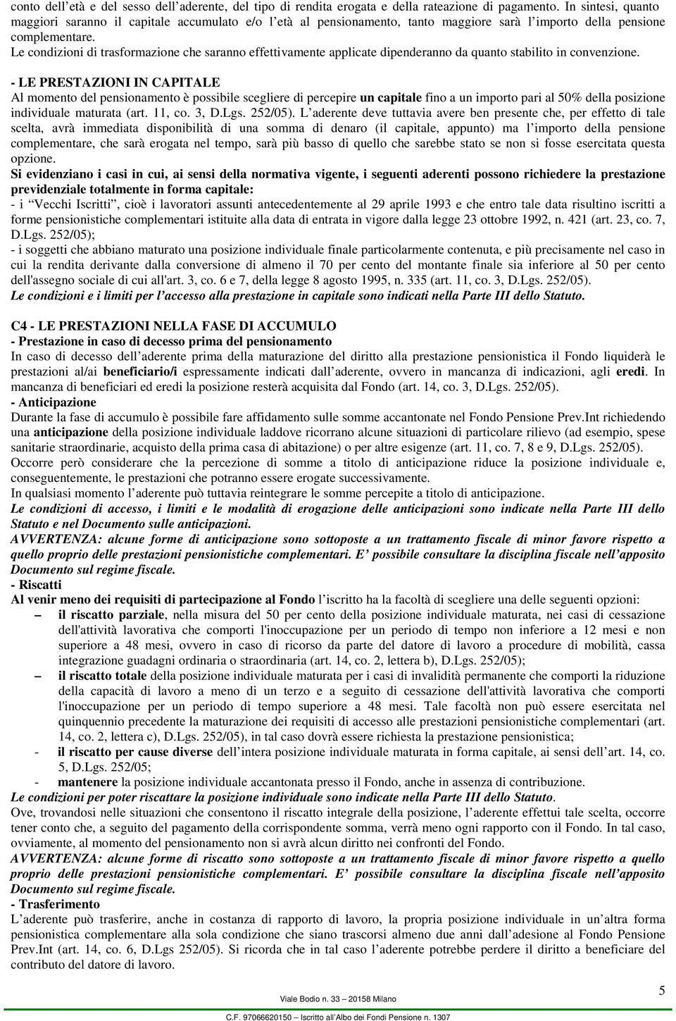 Le condizioni di trasformazione che saranno effettivamente applicate dipenderanno da quanto stabilito in convenzione.