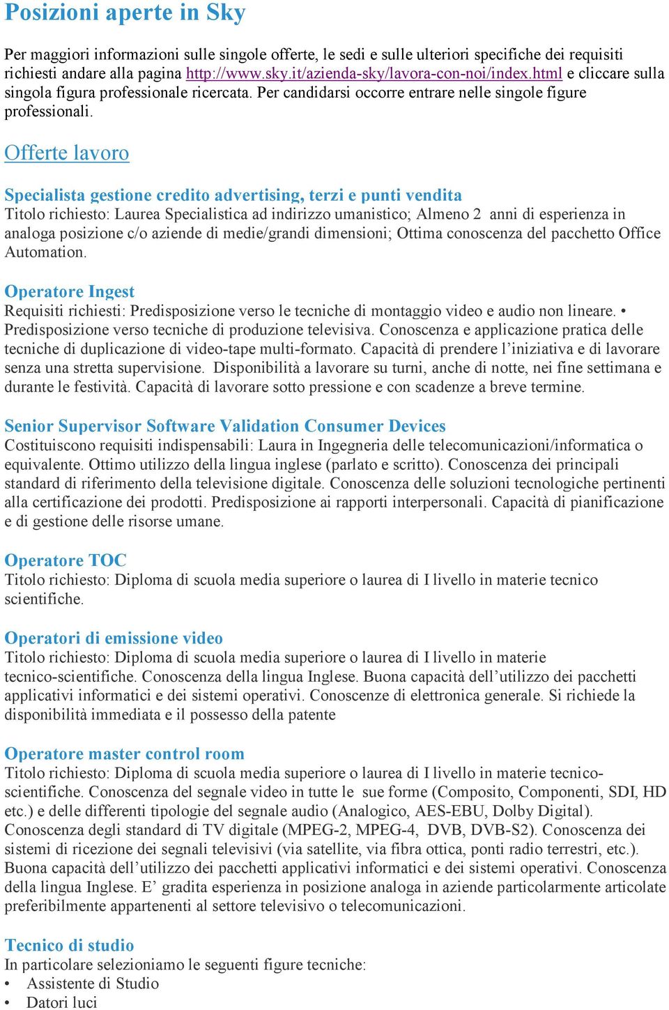 Offerte lavoro Specialista gestione credito advertising, terzi e punti vendita Titolo richiesto: Laurea Specialistica ad indirizzo umanistico; Almeno 2 anni di esperienza in analoga posizione c/o