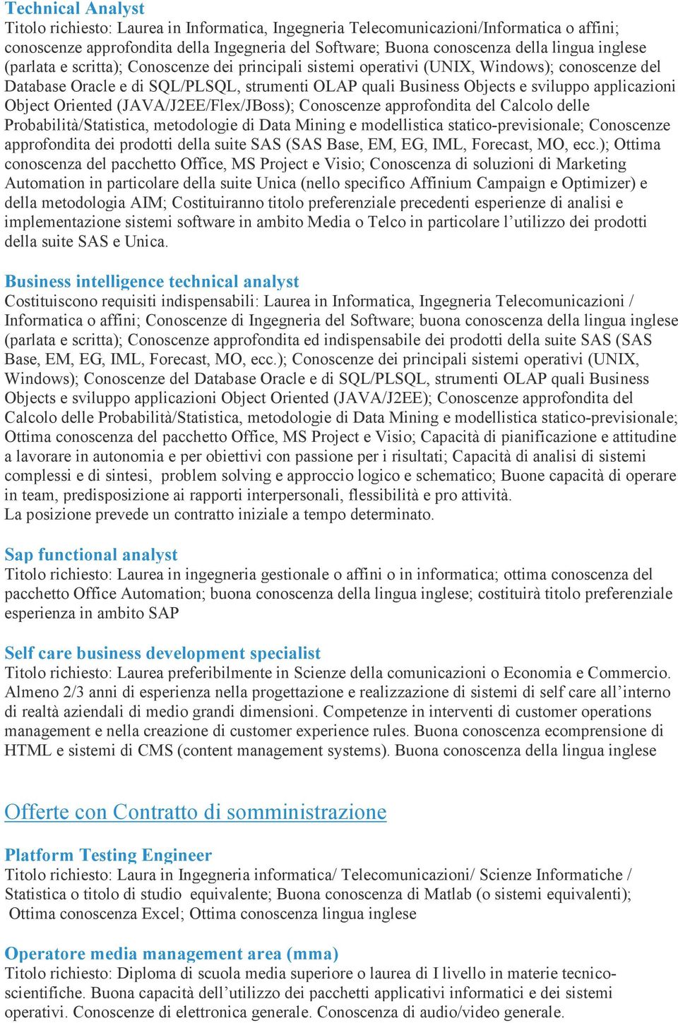 Object Oriented (JAVA/J2EE/Flex/JBoss); Conoscenze approfondita del Calcolo delle Probabilità/Statistica, metodologie di Data Mining e modellistica statico-previsionale; Conoscenze approfondita dei