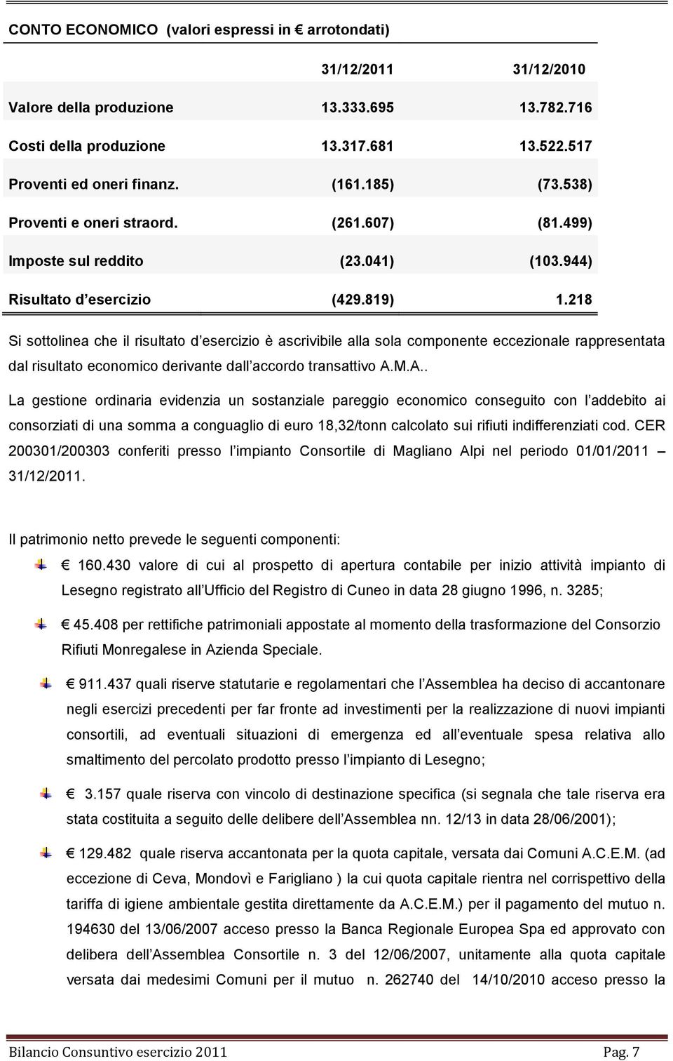 218 Si sottolinea che il risultato d esercizio è ascrivibile alla sola componente eccezionale rappresentata dal risultato economico derivante dall accordo transattivo A.