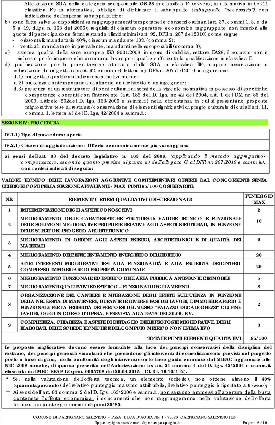 163 del 2006); requisiti di ciascun operatore economico raggruppato non inferiori alle quote di partecipazione fermi restando i limiti minimi (art. 92, DPR n.