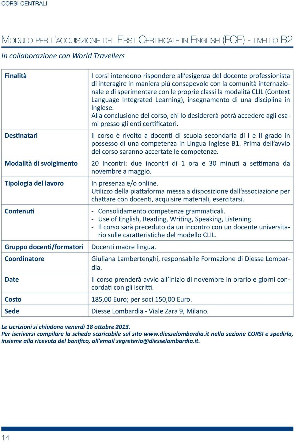 (Context Language Integrated Learning), insegnamento di una disciplina in Inglese. Alla conclusione del corso, chi lo desidererà potrà accedere agli esami presso gli en cer ficatori.