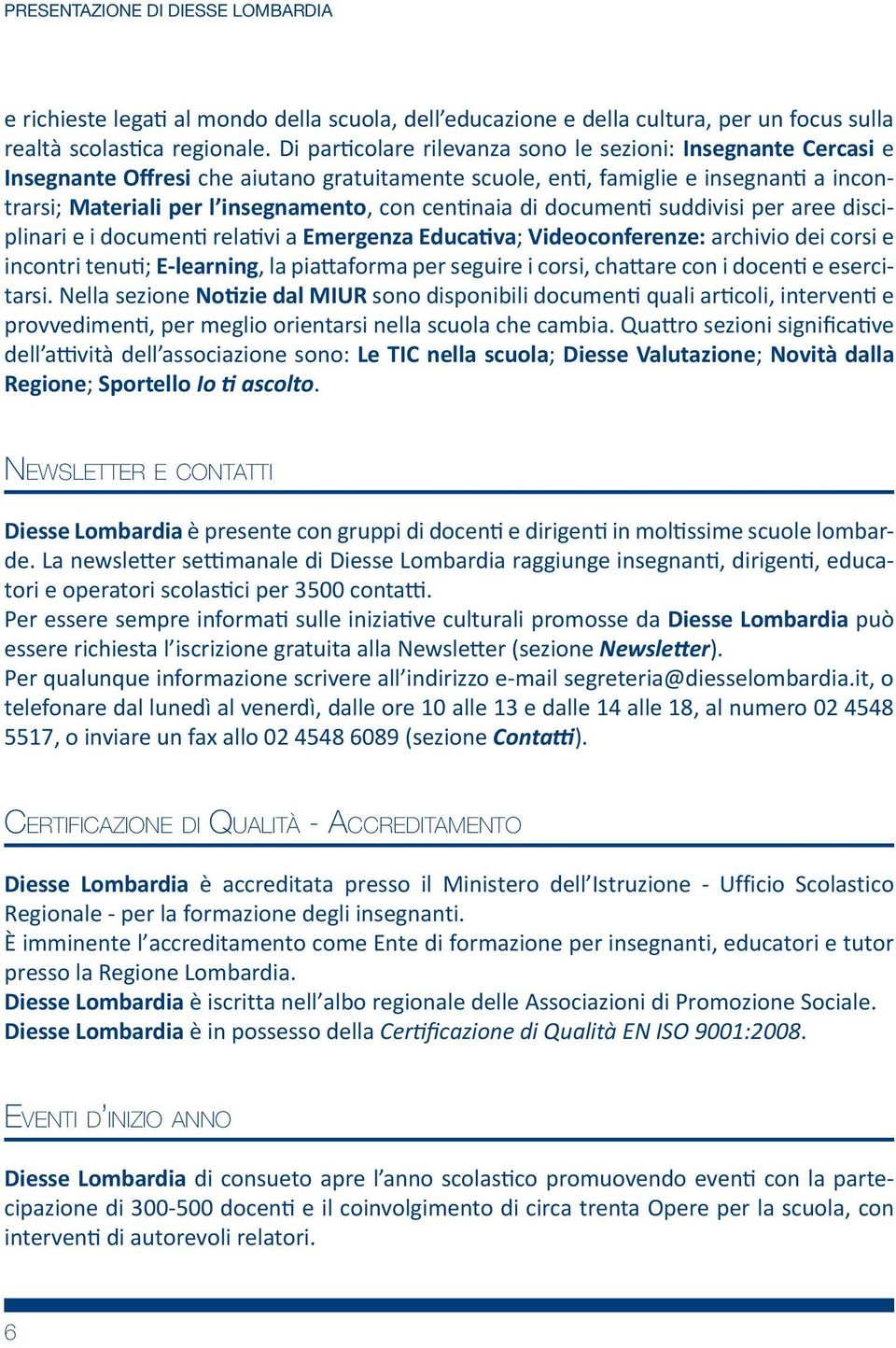 documen suddivisi per aree disciplinari e i documen rela vi a Emergenza Educa va; Videoconferenze: archivio dei corsi e incontri tenu ; E-learning, la pia aforma per seguire i corsi, cha are con i