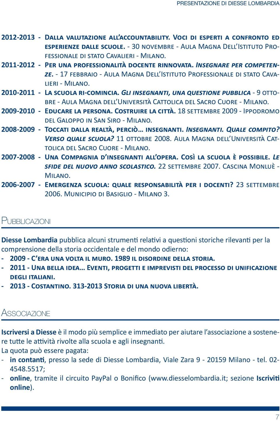 PUBBLICAZIONI Diesse Lombardia pubblica alcuni strumen rela vi a ques oni storiche rilevan per la comprensione della storia occidentale e del mondo odierno: - 2009 - C. 1989. - 2011 - U E,.