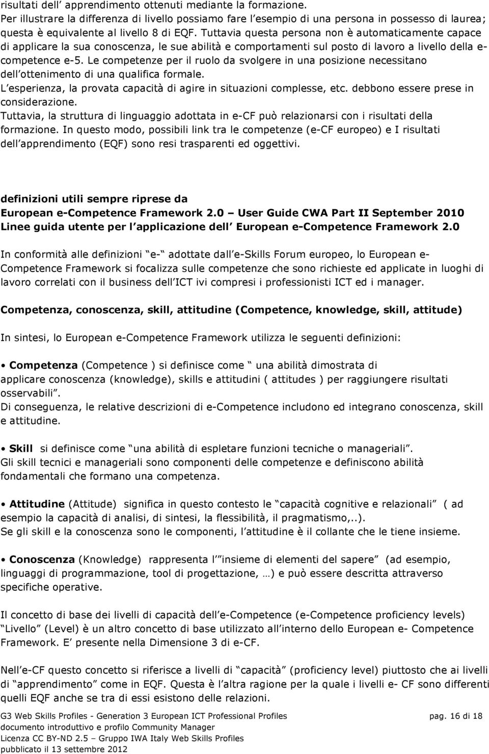 Tuttavia questa persona non è automaticamente capace di applicare la sua conoscenza, le sue abilità e comportamenti sul posto di lavoro a livello della e- competence e-5.