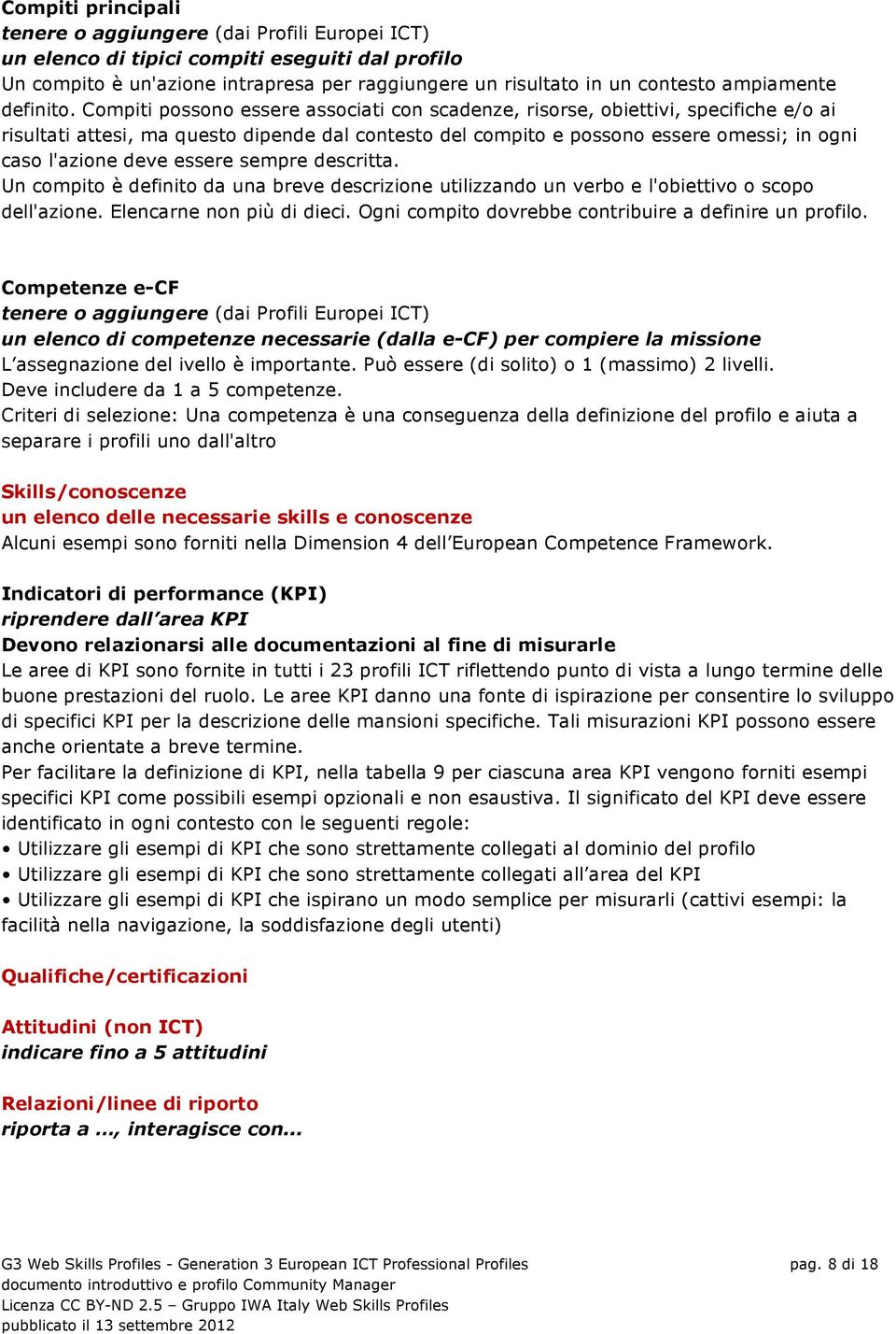 Compiti possono essere associati con scadenze, risorse, obiettivi, specifiche e/o ai risultati attesi, ma questo dipende dal contesto del compito e possono essere omessi; in ogni caso l'azione deve