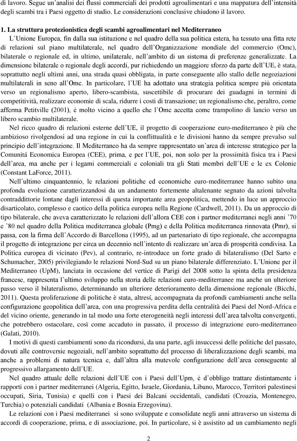 La struttura protezionistica degli scambi agroalimentari nel Mediterraneo L Unione Europea, fin dalla sua istituzione e nel quadro della sua politica estera, ha tessuto una fitta rete di relazioni