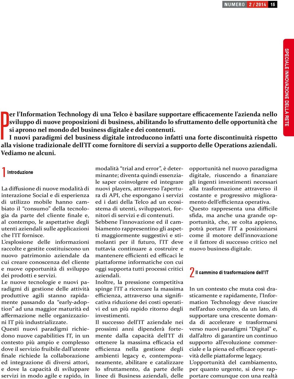 I nuovi paradigmi del business digitale introducono infatti una forte discontinuità rispetto alla visione tradizionale dell IT come fornitore di servizi a supporto delle Operations aziendali.