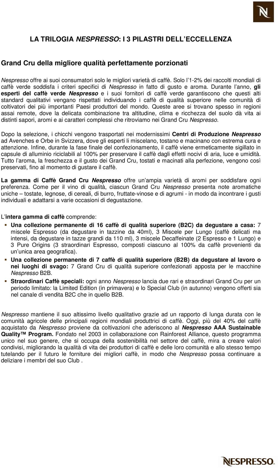 Durante l anno, gli esperti del caffè verde Nespresso e i suoi fornitori di caffè verde garantiscono che questi alti standard qualitativi vengano rispettati individuando i caffè di qualità superiore