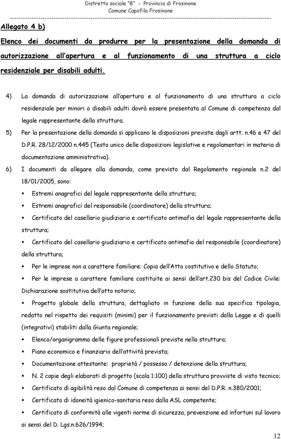 rappresentante della struttura. 5) Per la presentazione della domanda si applicano le disposizioni previste dagli artt. n.46 e 47 del D.P.R. 28/12/2000 n.