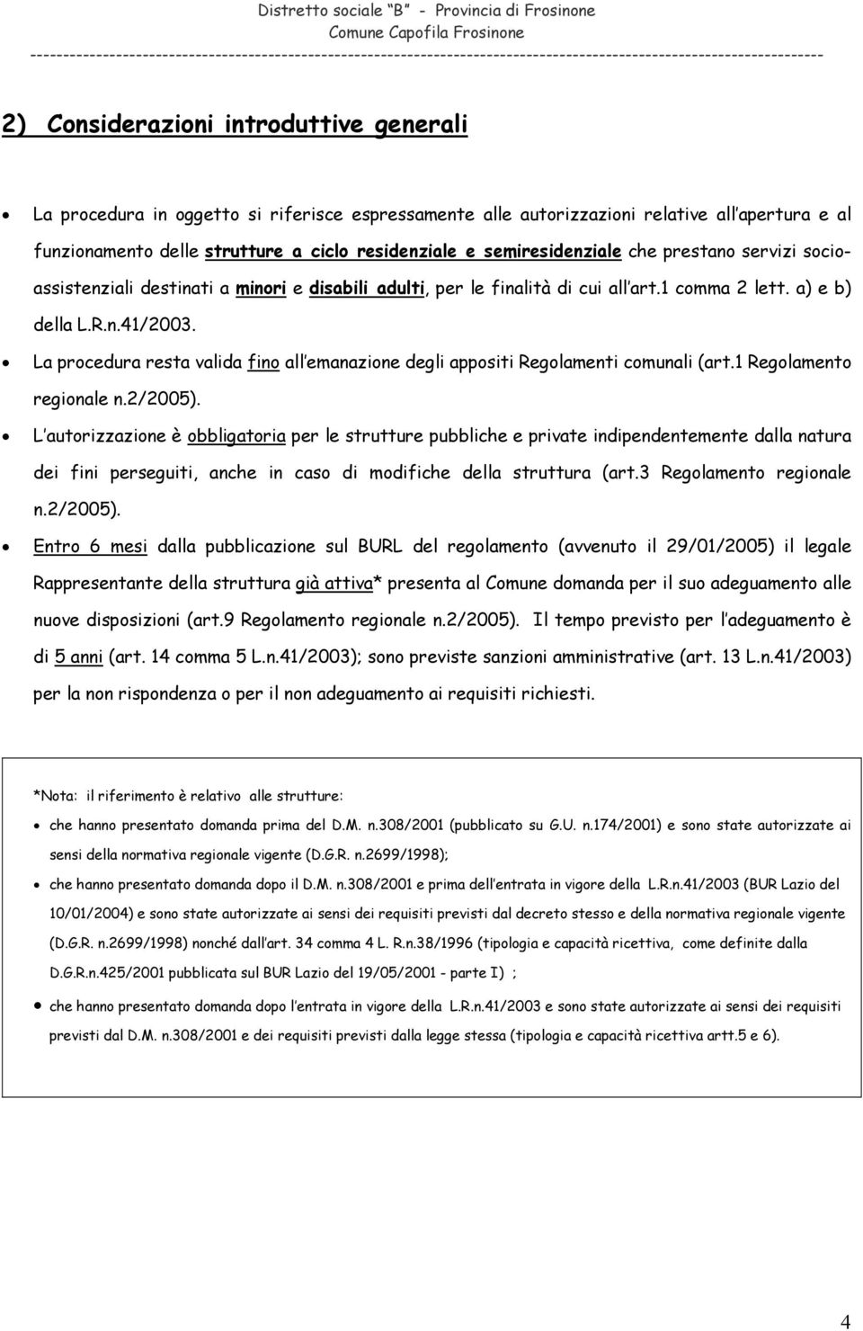 La procedura resta valida fino all emanazione degli appositi Regolamenti comunali (art.1 Regolamento regionale n.2/2005).