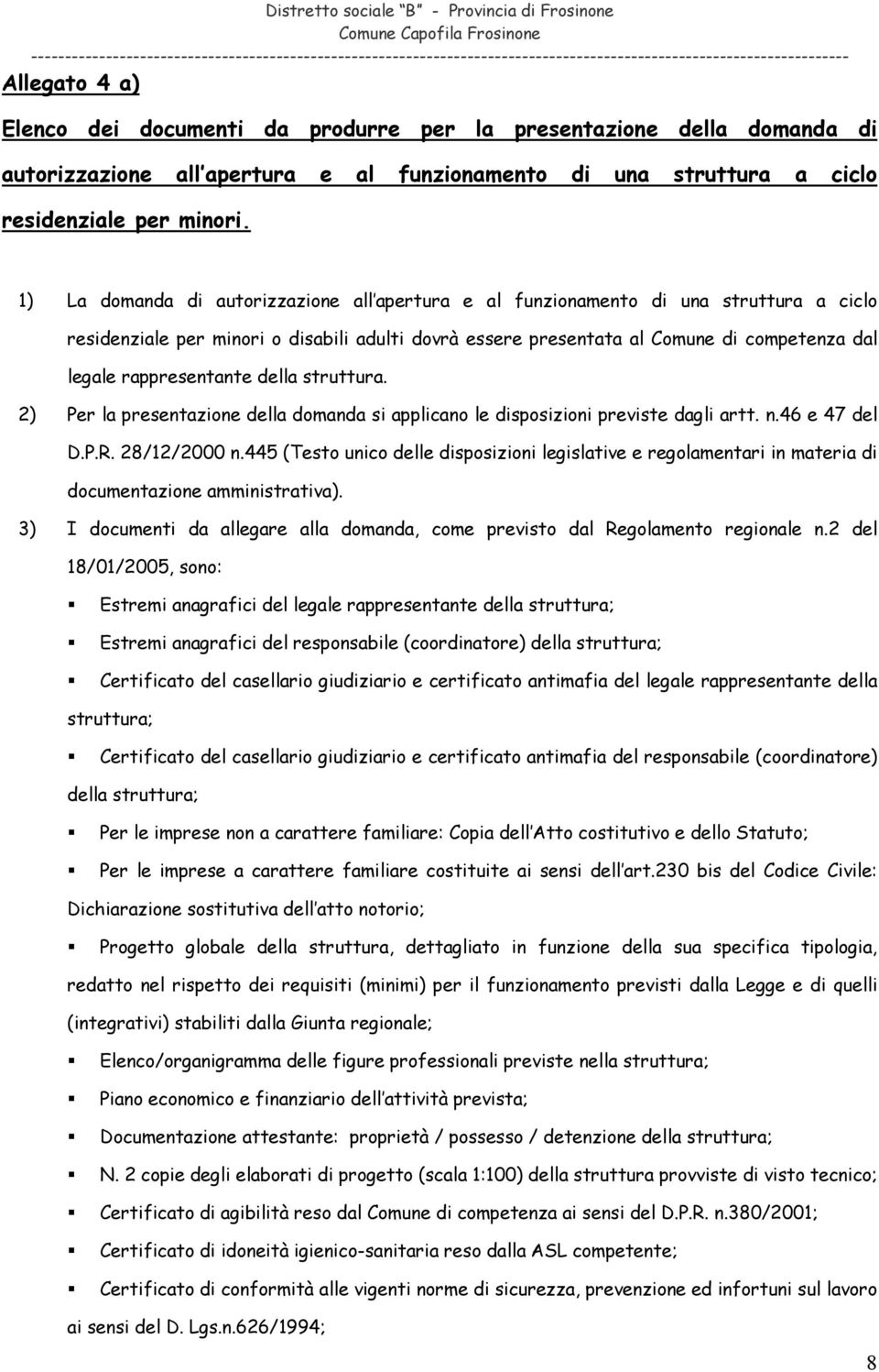 rappresentante della struttura. 2) Per la presentazione della domanda si applicano le disposizioni previste dagli artt. n.46 e 47 del D.P.R. 28/12/2000 n.