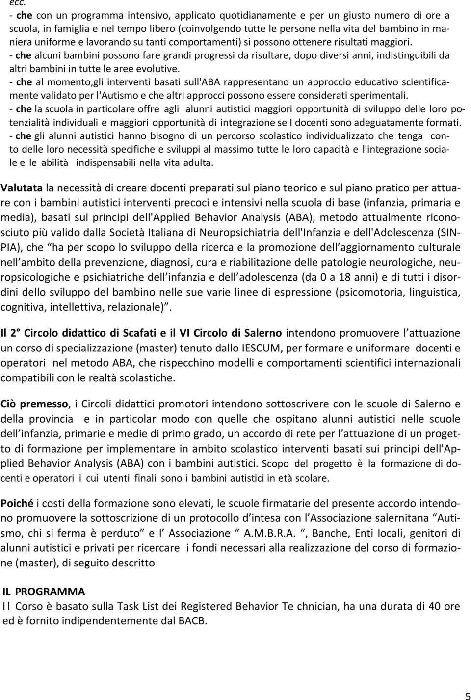 - che alcuni bambini possono fare grandi progressi da risultare, dopo diversi anni, indistinguibili da altri bambini in tutte le aree evolutive.