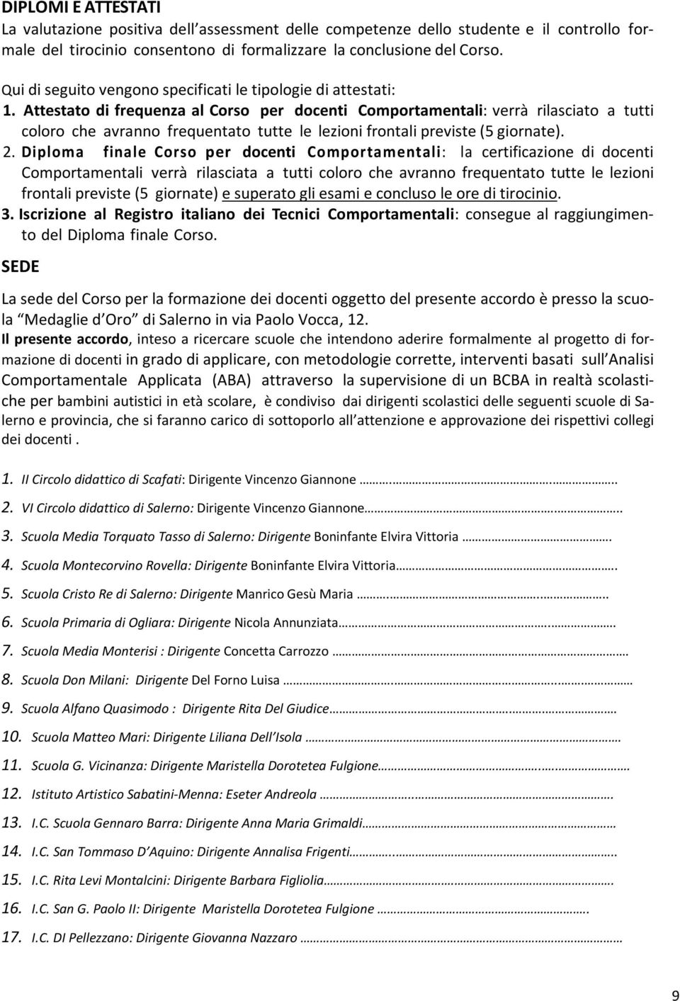 Attestato di frequenza al Corso per docenti Comportamentali: verrà rilasciato a tutti coloro che avranno frequentato tutte le lezioni frontali previste (5 giornate). 2.