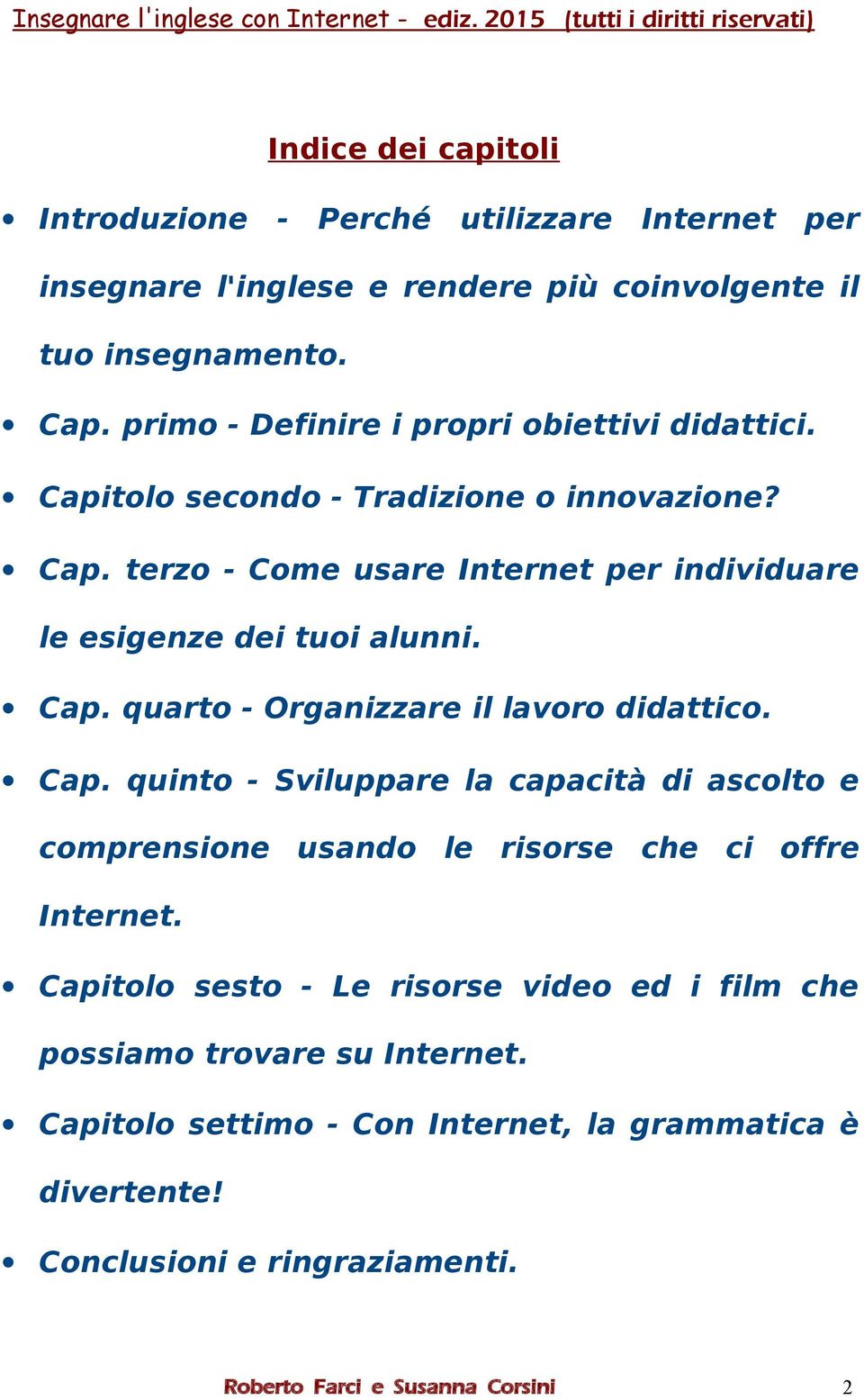 Cap. quarto - Organizzare il lavoro didattico. Cap. quinto - Sviluppare la capacità di ascolto e comprensione usando le risorse che ci offre Internet.