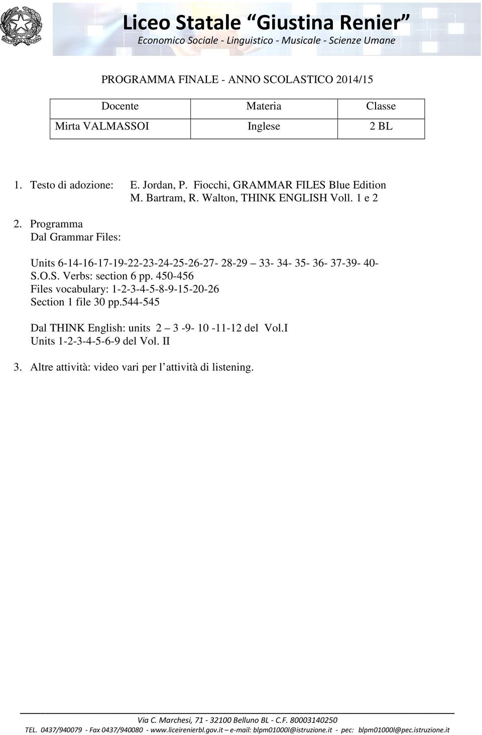 Programma Dal Grammar Files: Units 6-14-16-17-19-22-23-24-25-26-27-28-29 33-34- 35-36- 37-39- 40- S.O.S. Verbs: section 6 pp.