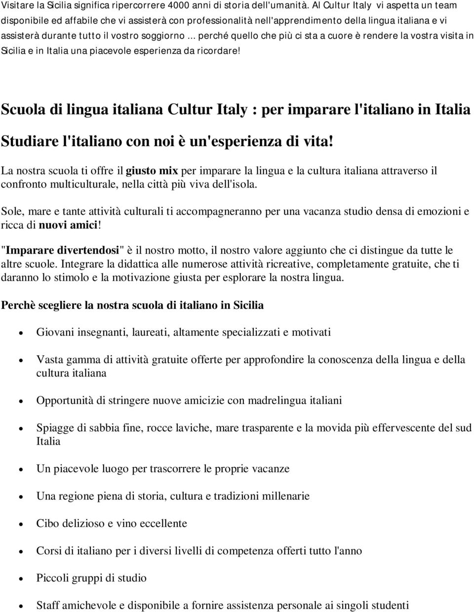 .. perché quello che più ci sta a cuore è rendere la vostra visita in Sicilia e in Italia una piacevole esperienza da ricordare!