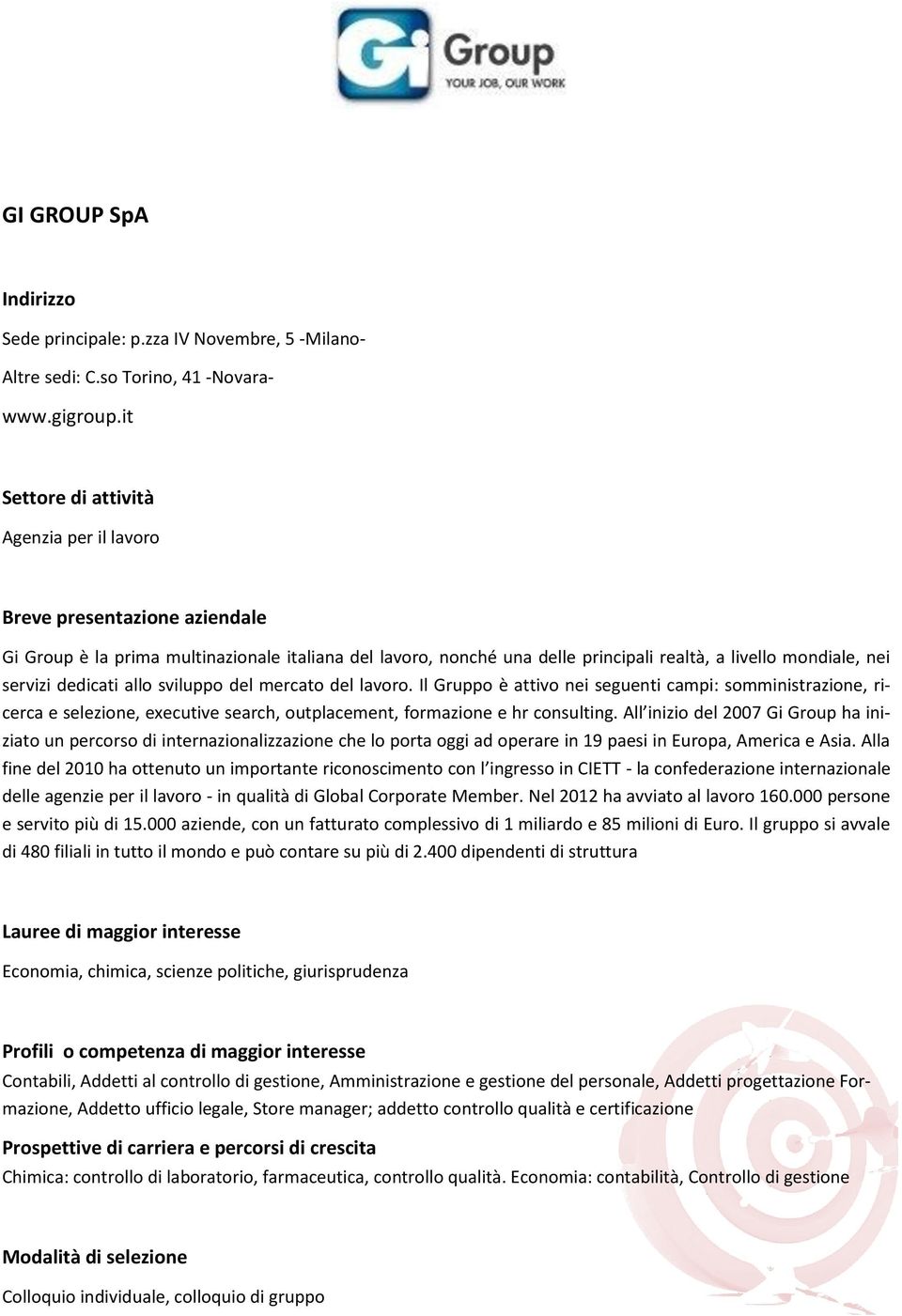 Il Gruppo è attivo nei seguenti campi: somministrazione, ricerca e selezione, executive search, outplacement, formazione e hr consulting.