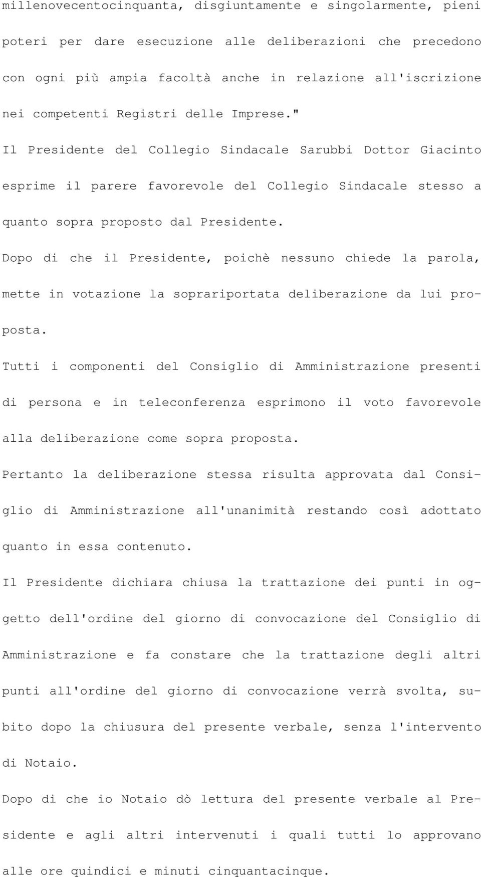 Dopo di che il Presidente, poichè nessuno chiede la parola, mette in votazione la soprariportata deliberazione da lui proposta.