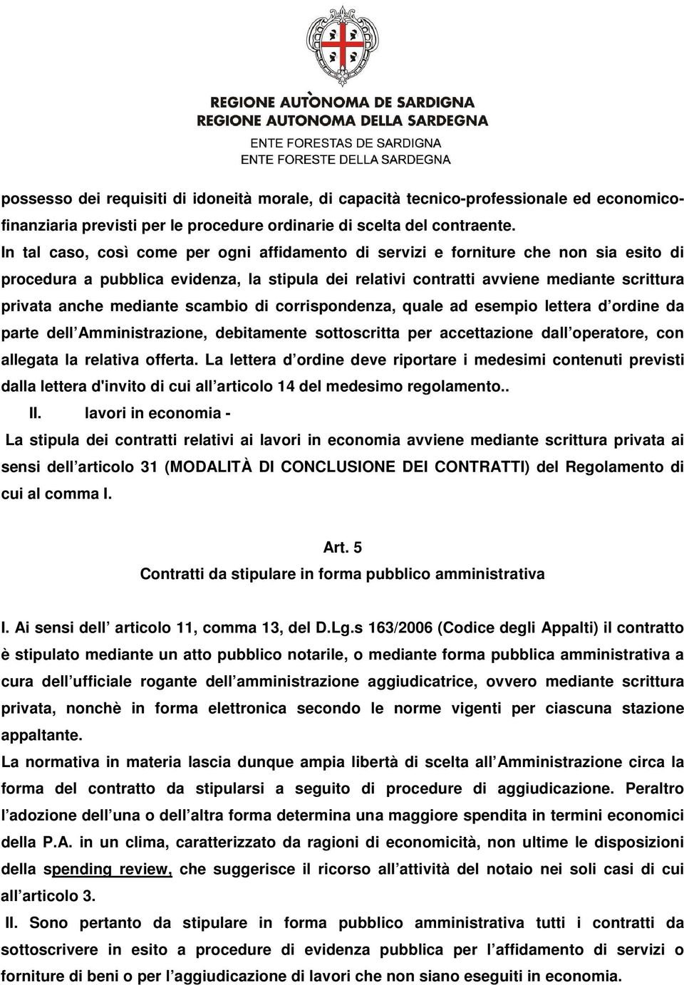 mediante scambio di corrispondenza, quale ad esempio lettera d ordine da parte dell Amministrazione, debitamente sottoscritta per accettazione dall operatore, con allegata la relativa offerta.