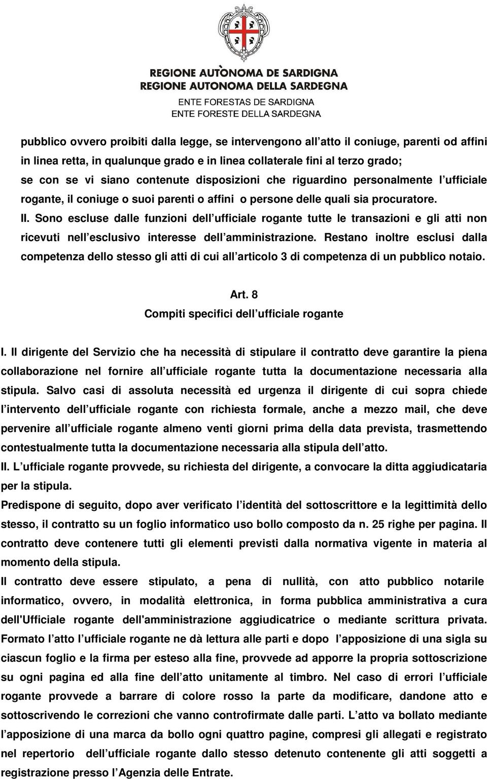 Sono escluse dalle funzioni dell ufficiale rogante tutte le transazioni e gli atti non ricevuti nell esclusivo interesse dell amministrazione.