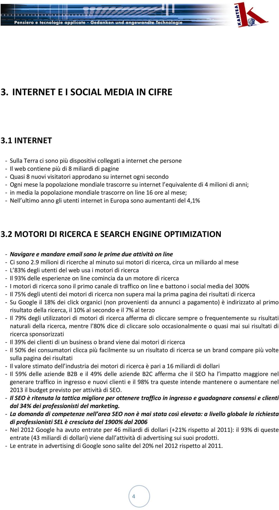 popolazione mondiale trascorre su internet l equivalente di 4 milioni di anni; in media la popolazione mondiale trascorre on line 16 ore al mese; Nell ultimo anno gli utenti internet in Europa sono