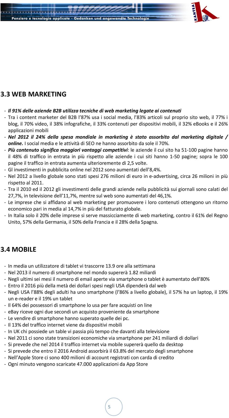 marketing digitale / online. I social media e le attività di SEO ne hanno assorbito da sole il 70%.