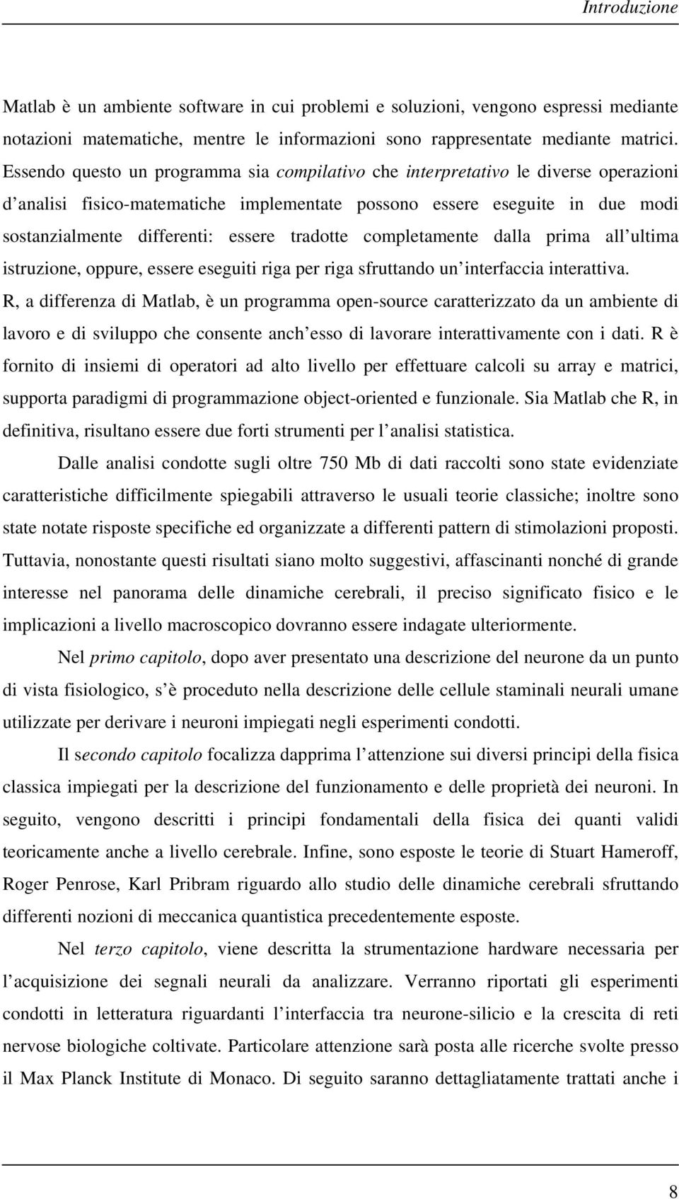 tradotte completamente dalla prima all ultima istruzione, oppure, essere eseguiti riga per riga sfruttando un interfaccia interattiva.