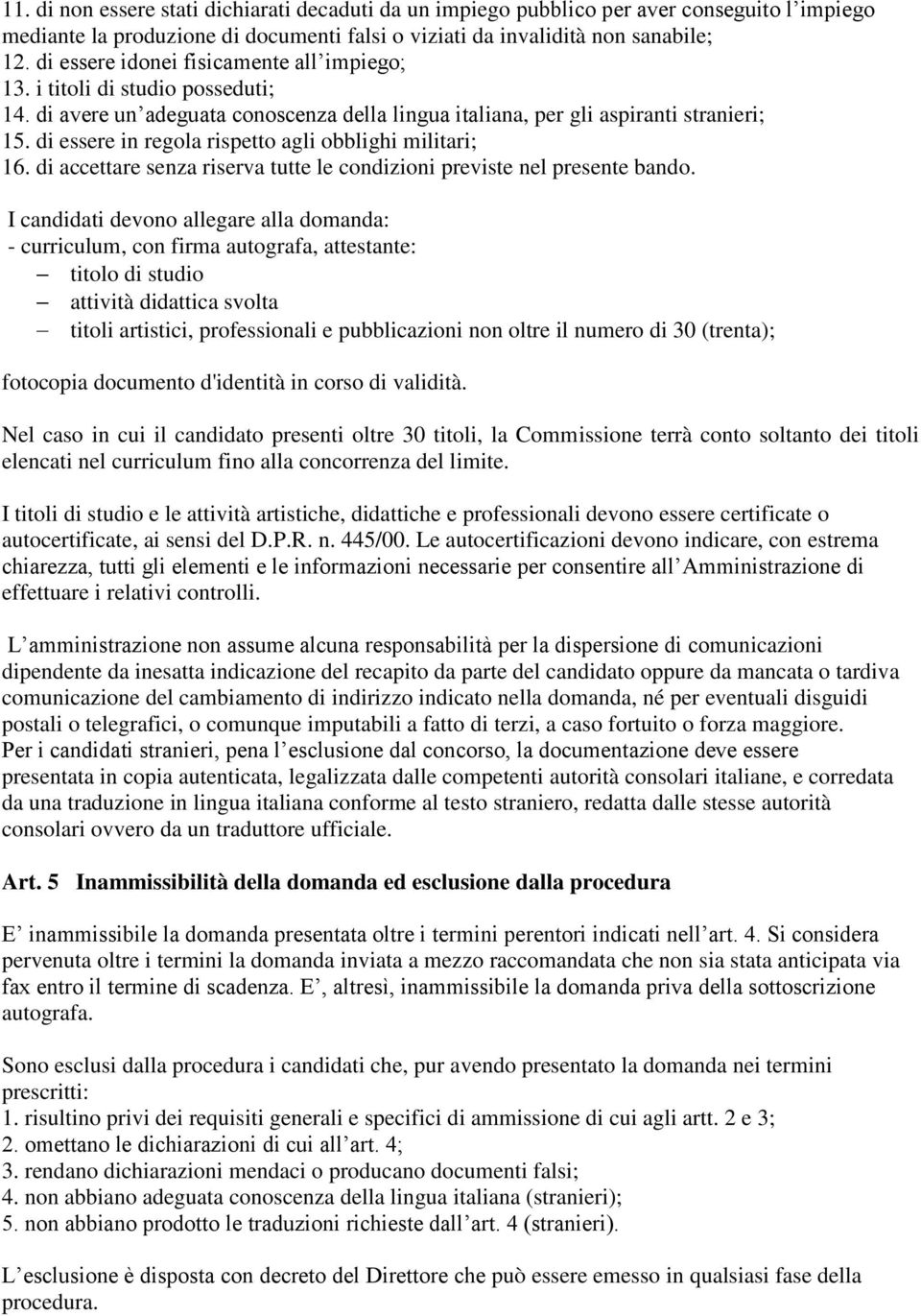 di essere in regola rispetto agli obblighi militari; 16. di accettare senza riserva tutte le condizioni previste nel presente bando.