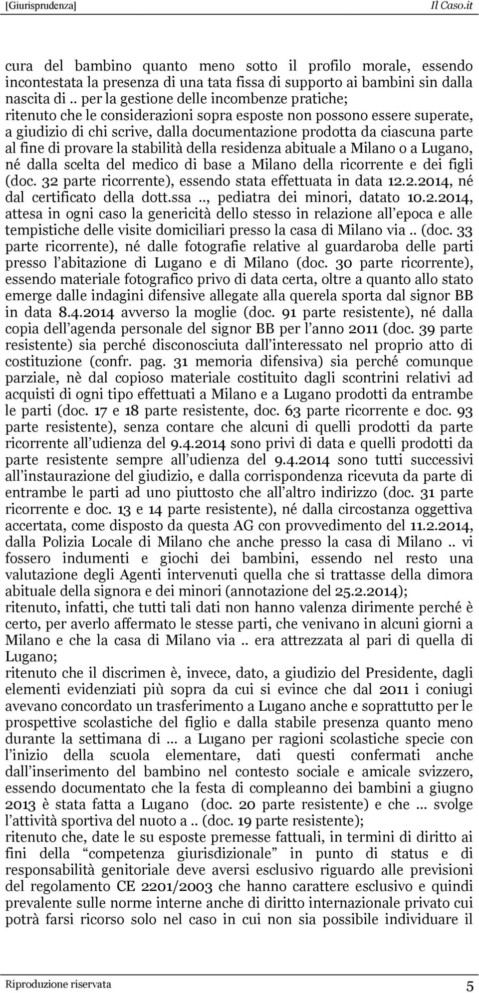 fine di provare la stabilità della residenza abituale a Milano o a Lugano, né dalla scelta del medico di base a Milano della ricorrente e dei figli (doc.