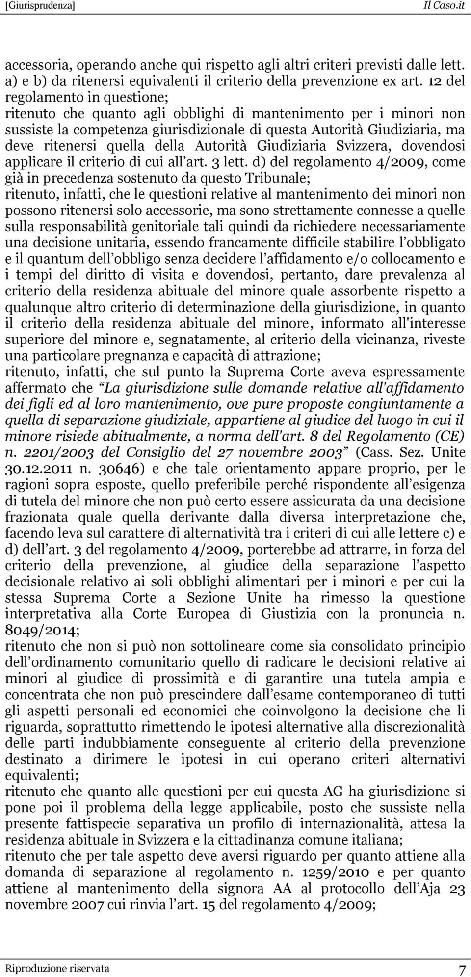 della Autorità Giudiziaria Svizzera, dovendosi applicare il criterio di cui all art. 3 lett.