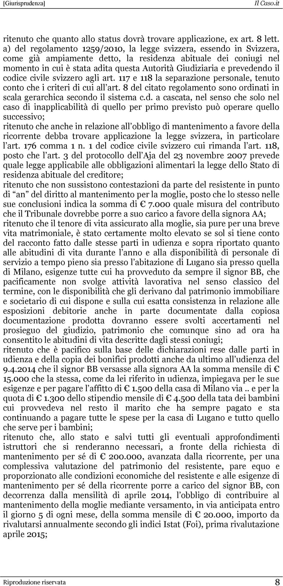 prevedendo il codice civile svizzero agli art. 117 e 118 la separazione personale, tenuto conto che i criteri di cui all art.