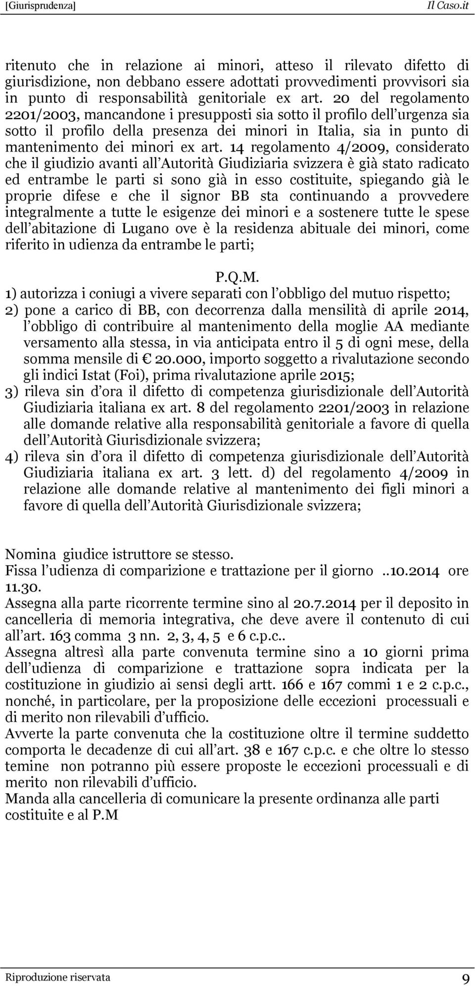 14 regolamento 4/2009, considerato che il giudizio avanti all Autorità Giudiziaria svizzera è già stato radicato ed entrambe le parti si sono già in esso costituite, spiegando già le proprie difese e