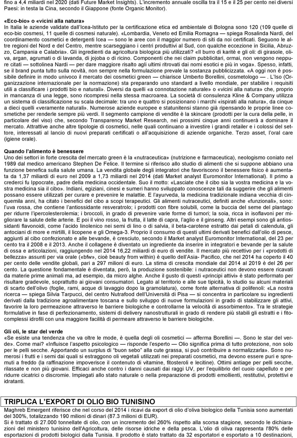 naturale). «Lombardia, Veneto ed Emilia Romagna spiega Rosalinda Nardi, del coordinamento cosmetici e detergenti Icea sono le aree con il maggior numero di siti da noi certificati.