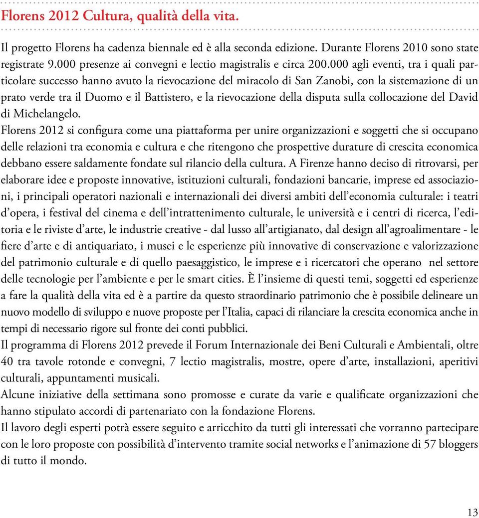 000 agli eventi, tra i quali particolare successo hanno avuto la rievocazione del miracolo di San Zanobi, con la sistemazione di un prato verde tra il Duomo e il Battistero, e la rievocazione della